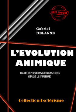 L'Evolution Animique : Essai de psychologie physiologique suivant le spiritisme [édition intégrale revue et mise à jour] - Essais de psychologie physiologique suivant le spiritisme (édition intégrale)