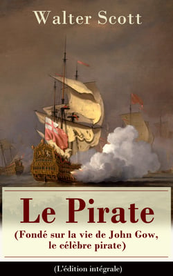 Le Pirate (Fondé sur la vie de John Gow, le célèbre pirate) - L'édition intégrale - Roman historique