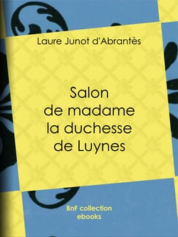 Salon de madame la duchesse de Luynes - Histoire des salons de Paris : Tableaux et Portraits du grand monde sous Louis XVI, le Directoire, le Consulat et l'Empire, la Restauration et le Règne de Louis-Philippe Ier