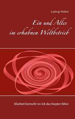 Ein und Alles im erhabnen Weltbetrieb - Klarheit herrscht wo Ich das Szepter führe