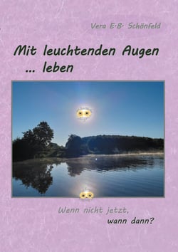 Mit leuchtenden Augen leben - Wenn nicht jetzt, wann dann?