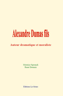 Alexandre Dumas fils - Auteur dramatique et moraliste