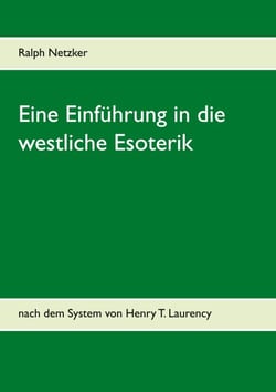 Eine Einführung in die westliche Esoterik - nach dem System von Henry T. Laurency