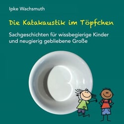 Die Katakaustik im Töpfchen - Sachgeschichten für wissbegierige Kinder und neugierig gebliebene Große
