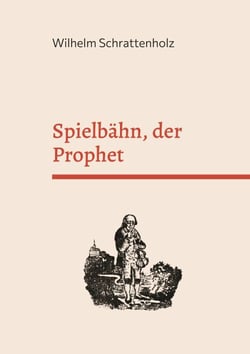 Spielbähn, der Prophet - Die merkwürdigste Prophezeihung auf unsere Zeit und Zukunft.