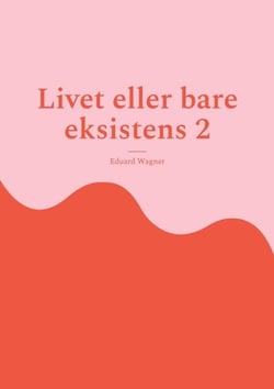 Livet eller bare eksistens 2 - Er fornøyd?