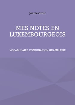 Mes notes en luxembourgeois - vocabulaire, conjugaison et grammaire