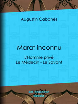 Marat inconnu - L'Homme privé - Le Médecin - Le Savant