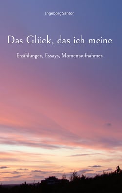 Das Glück, das ich meine - Erzählungen, Essays, Momentaufnahmen