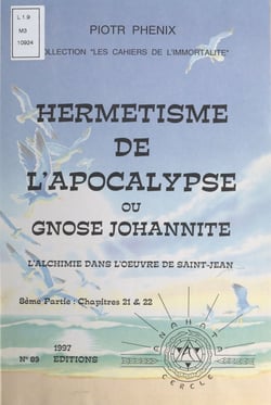 Hermétisme de l'Apocalypse ou Gnose johannite. L'alchimie dans l'œuvre de Saint-Jean (8). Chapitres 21 et 22