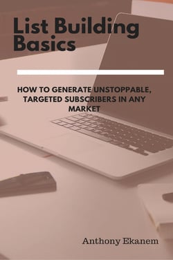 List Building Basics - How to Generate Unstoppable, Targeted Subscribers in Any Market