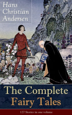 The Complete Fairy Tales of Hans Christian Andersen (127 Stories in one volume) 
