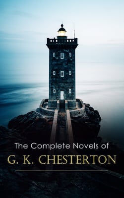 The Complete Novels of G. K. Chesterton - The Napoleon of Notting Hill, The Man who was Thursday, The Ball and the Cross, Manalive, The Flying Inn &amp; The Return of Don Quixote (Including Author's Autobiography)