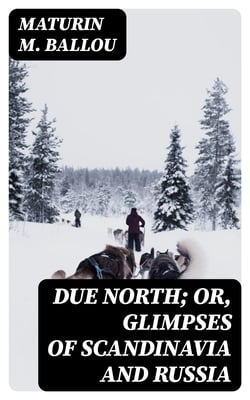 Due North; or, Glimpses of Scandinavia and Russia