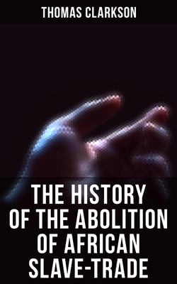 The History of the Abolition of African Slave-Trade