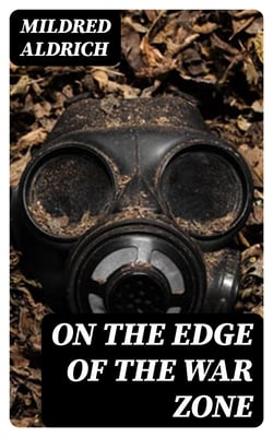 On the Edge of the War Zone - From the Battle of the Marne to the Entrance of the Stars and Stripes