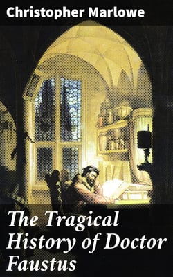 The Tragical History of Doctor Faustus - From the Quarto of 1616