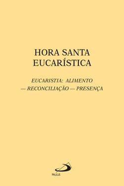 Hora santa eucarística - Eucaristia: Alimento - Reconciliação - Presença