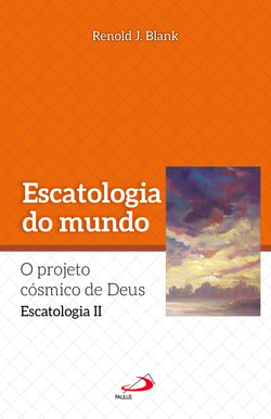 Escatologia do mundo - Projeto cósmico de Deus