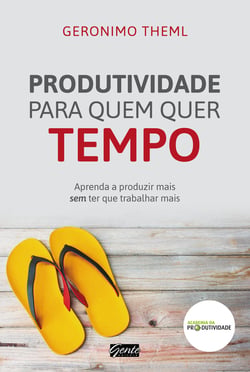 Produtividade para quem quer tempo - Aprenda a produzir mais sem ter que trabalhar mais