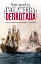 Inglaterra derrotada - Las grandes hazañas navales de España frente a su mayor enemigo
