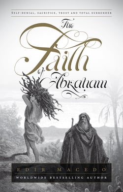 The Faith of Abraham - Self-denial, sacrifice, trust, and total surrender