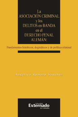 La asociación criminal y los delitos en banda en el derecho penal alemán - Fundamentos históricos, dogmáticos y de política criminal