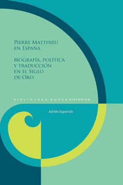 Pierre Matthieu en España - Biografía, política y traducción en el Siglo de Oro