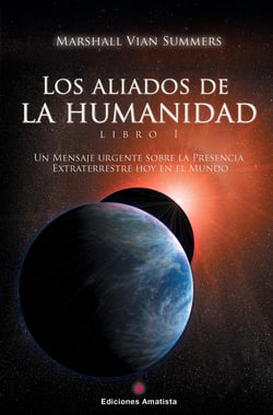 Los Aliados de la Humanidad. Libro Uno - Un mensaje urgente sobre la presencia extraterrestre hoy en el mundo