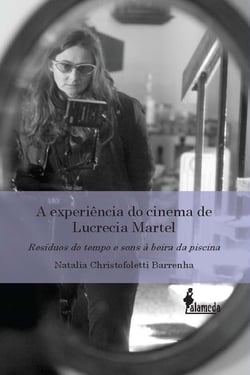 A experiência do cinema Lucrecia Martel - Resíduos do tempo e sons à beira da piscina