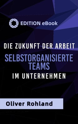 Die Zukunft der Arbeit -Selbstorganisierte Teams im Unternehmen. - Gemeinsam erfolgreich