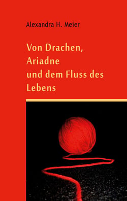 Von Drachen, Ariadne und dem Fluss der Schöpfung - Geschichte einer Frau auf dem Weg zu ihrer Freiheit
