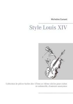 Style Louis XIV - Collection de pièces faciles des 17ème et 18ème siècles pour violon et violoncelle, d'auteurs anonymes