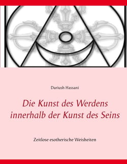 Die Kunst des Werdens innerhalb der Kunst des Seins - Zeitlose esotherische Weisheiten