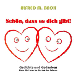 Schön, dass es dich gibt! - Gedichte und Gedanken über die Liebe im Herbst des Lebens
