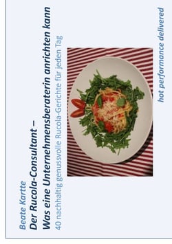 Der Rucola-Consultant - Was eine Unternehmensberaterin anrichten kann - 40 nachhaltig genussvolle Rucola-Gerichte für jeden Tag