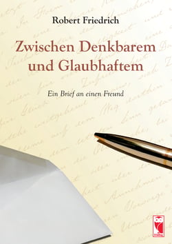 Zwischen Denkbarem und Glaubhaftem - Ein Brief an einen Freund
