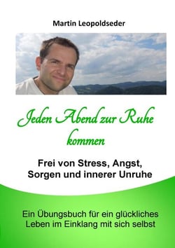 Jeden Abend zur Ruhe kommen - Frei von Stress, Angst, Sorgen und innerer Unruhe. Ein Übungsbuch für ein glückliches Leben im Einklang mit sich selbst.