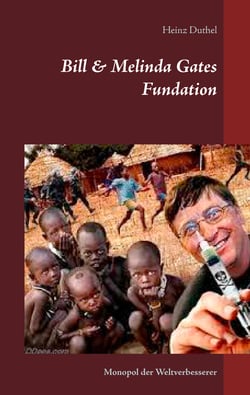 Bill &amp; Melinda Gates Fundation - Monopol der Weltverbesserer