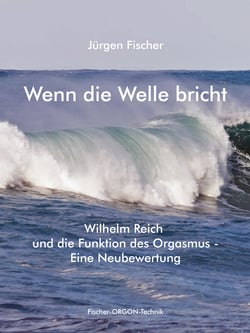 Wenn die Welle bricht - Wilhelm Reich und die Funktion des Orgasmus - eine Neubewertung
