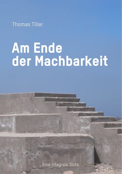 Am Ende der Machbarkeit - Eine integrale Sicht