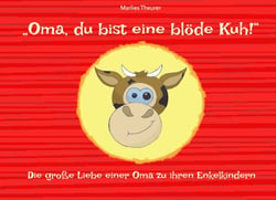 "Oma, du bist eine blöde Kuh!" - Die große Liebe einer Oma zu ihren Enkelkindern