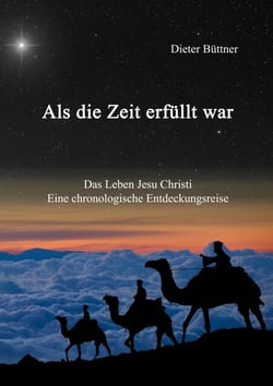 Als die Zeit erfüllt war - Das Leben Jesu Christi - eine chronologische Entdeckungsreise