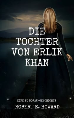 Die Tochter von Erlik Khan - Eine El Borak-Story vom Autor der Conan-Saga