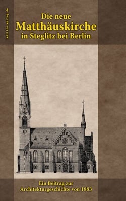Die neue Matthäuskirche in Steglitz bei Berlin - Ein Beitrag zur Architekturgeschichte von 1883