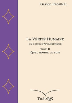 La Vérité Humaine, un cours d'apologétique, tome II - Quel homme je suis