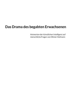 Das Drama des begabten Erwachsenen - Antworten der künstlichen Intelligenz auf menschliche Fragen von Olivier Hofmann