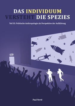 Das Individuum versteht die Spezies - Teil III: Politische Anthropologie als Perspektive der Aufklärung
