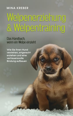 Welpenerziehung &amp; Welpentraining - Das Handbuch, wenn ein Welpe einzieht - Wie Sie Ihren Hund verstehen, artgerecht erziehen und eine vertrauensvolle Bindung aufbauen