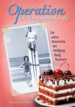 Operation Buttercremetorte - Die unglaubliche Biographie des Wolfgang Rudy Neumann